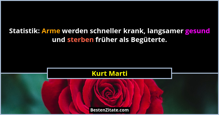 Statistik: Arme werden schneller krank, langsamer gesund und sterben früher als Begüterte.... - Kurt Marti