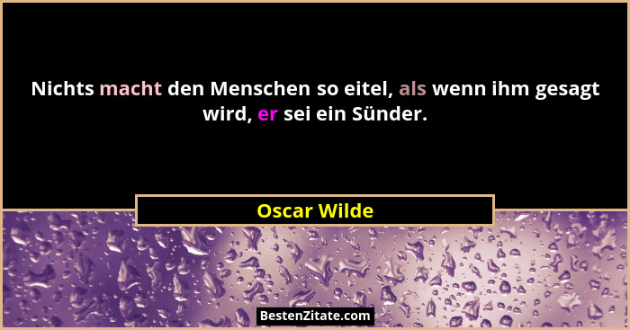 Nichts macht den Menschen so eitel, als wenn ihm gesagt wird, er sei ein Sünder.... - Oscar Wilde