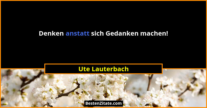 Denken anstatt sich Gedanken machen!... - Ute Lauterbach