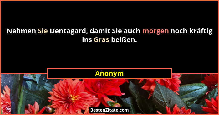Nehmen Sie Dentagard, damit Sie auch morgen noch kräftig ins Gras beißen.... - Anonym