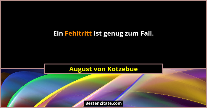 Ein Fehltritt ist genug zum Fall.... - August von Kotzebue