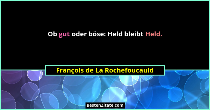 Ob gut oder böse: Held bleibt Held.... - François de La Rochefoucauld