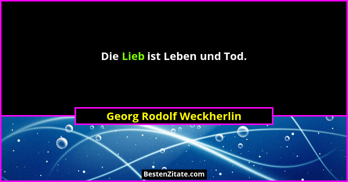 Die Lieb ist Leben und Tod.... - Georg Rodolf Weckherlin