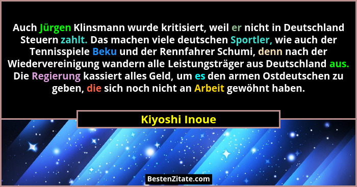 Auch Jürgen Klinsmann wurde kritisiert, weil er nicht in Deutschland Steuern zahlt. Das machen viele deutschen Sportler, wie auch der... - Kiyoshi Inoue