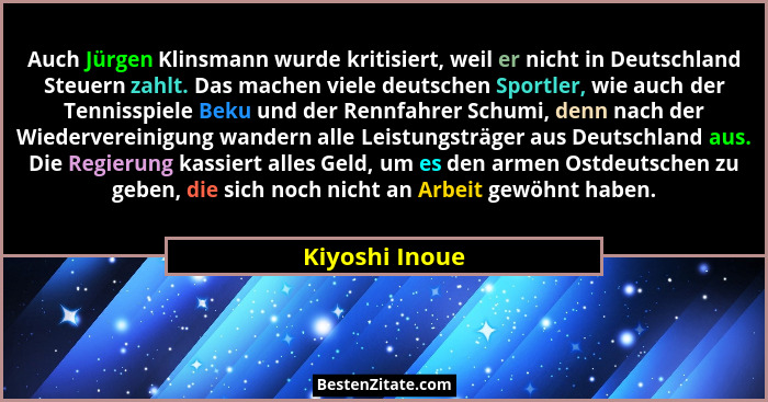 Auch Jürgen Klinsmann wurde kritisiert, weil er nicht in Deutschland Steuern zahlt. Das machen viele deutschen Sportler, wie auch der... - Kiyoshi Inoue