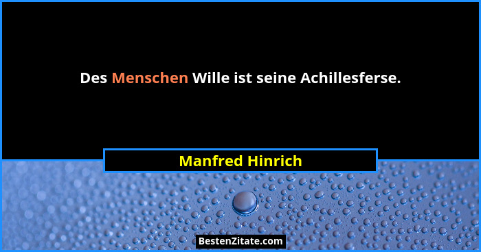 Des Menschen Wille ist seine Achillesferse.... - Manfred Hinrich