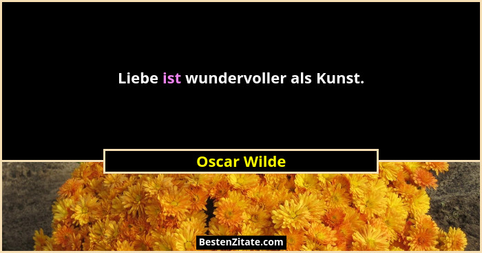 Liebe ist wundervoller als Kunst.... - Oscar Wilde