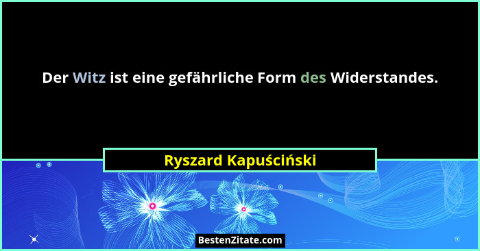 Der Witz ist eine gefährliche Form des Widerstandes.... - Ryszard Kapuściński