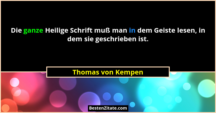 Die ganze Heilige Schrift muß man in dem Geiste lesen, in dem sie geschrieben ist.... - Thomas von Kempen