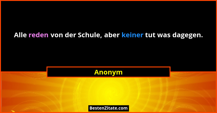 Alle reden von der Schule, aber keiner tut was dagegen.... - Anonym