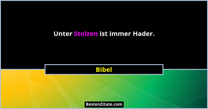 Unter Stolzen ist immer Hader.... - Bibel