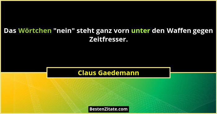 Das Wörtchen "nein" steht ganz vorn unter den Waffen gegen Zeitfresser.... - Claus Gaedemann