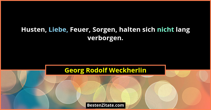Husten, Liebe, Feuer, Sorgen, halten sich nicht lang verborgen.... - Georg Rodolf Weckherlin