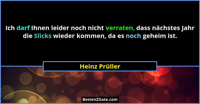 Ich darf Ihnen leider noch nicht verraten, dass nächstes Jahr die Slicks wieder kommen, da es noch geheim ist.... - Heinz Prüller