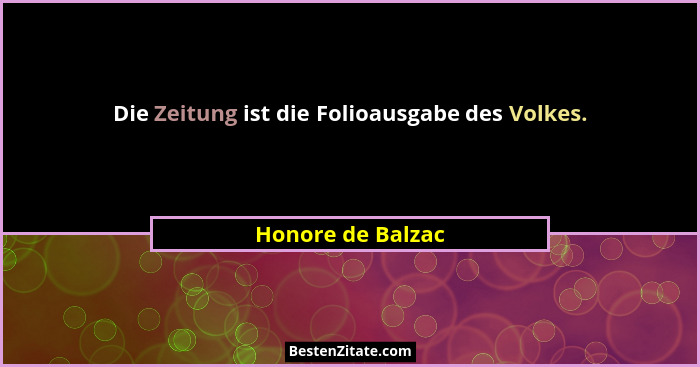 Die Zeitung ist die Folioausgabe des Volkes.... - Honore de Balzac