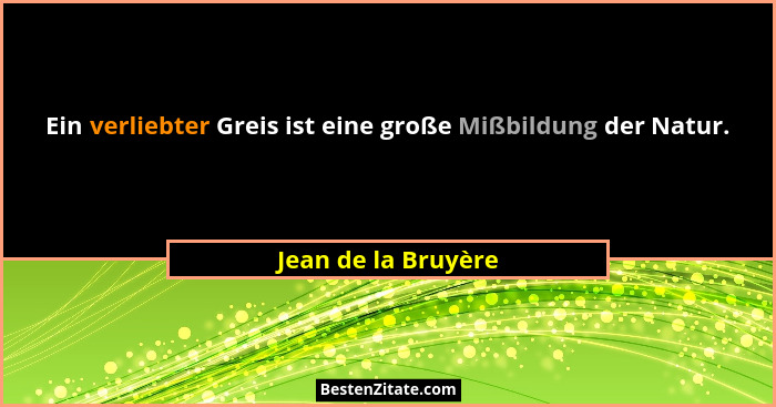 Ein verliebter Greis ist eine große Mißbildung der Natur.... - Jean de la Bruyère