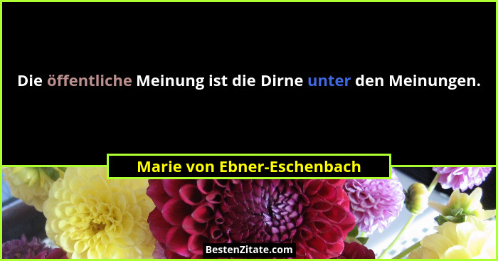Die öffentliche Meinung ist die Dirne unter den Meinungen.... - Marie von Ebner-Eschenbach