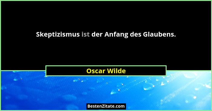 Skeptizismus ist der Anfang des Glaubens.... - Oscar Wilde