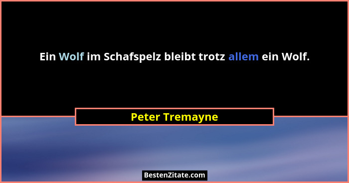Ein Wolf im Schafspelz bleibt trotz allem ein Wolf.... - Peter Tremayne