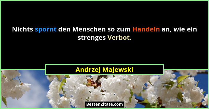 Nichts spornt den Menschen so zum Handeln an, wie ein strenges Verbot.... - Andrzej Majewski