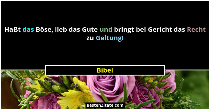 Haßt das Böse, lieb das Gute und bringt bei Gericht das Recht zu Geltung!... - Bibel