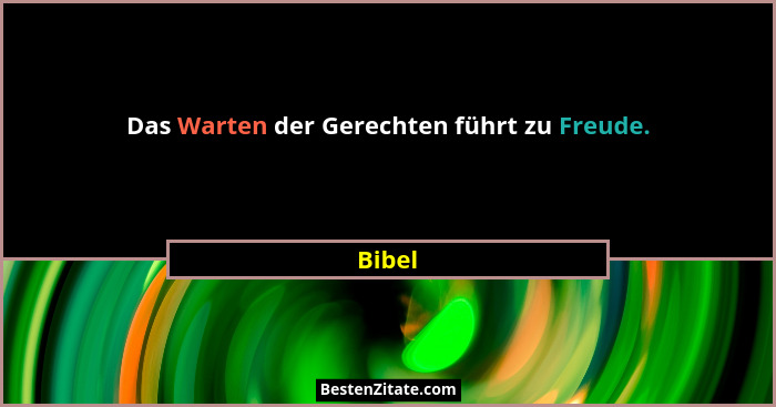 Das Warten der Gerechten führt zu Freude.... - Bibel