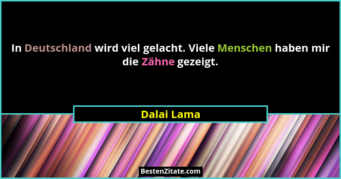 In Deutschland wird viel gelacht. Viele Menschen haben mir die Zähne gezeigt.... - Dalai Lama