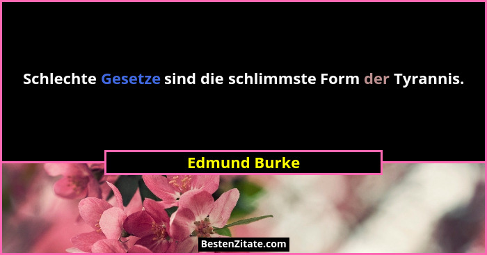 Schlechte Gesetze sind die schlimmste Form der Tyrannis.... - Edmund Burke