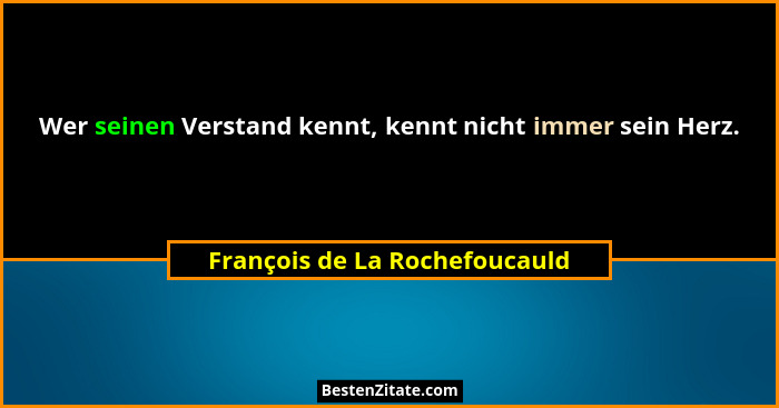 Wer seinen Verstand kennt, kennt nicht immer sein Herz.... - François de La Rochefoucauld