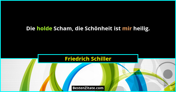 Die holde Scham, die Schönheit ist mir heilig.... - Friedrich Schiller