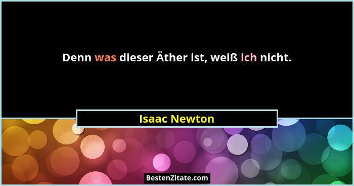 Denn was dieser Äther ist, weiß ich nicht.... - Isaac Newton