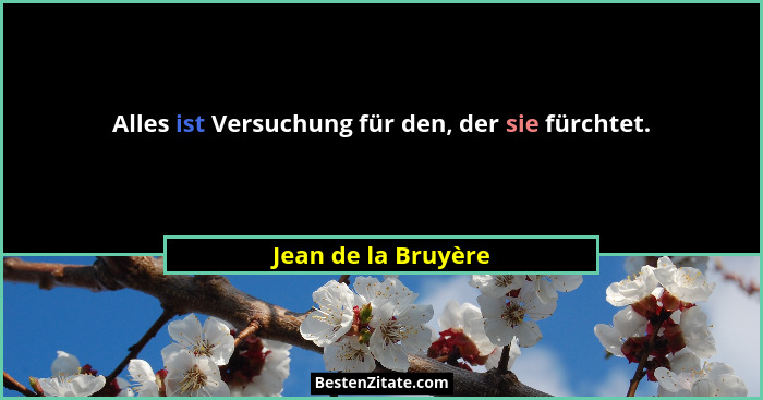 Alles ist Versuchung für den, der sie fürchtet.... - Jean de la Bruyère