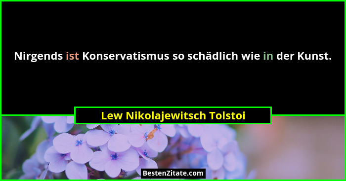 Nirgends ist Konservatismus so schädlich wie in der Kunst.... - Lew Nikolajewitsch Tolstoi