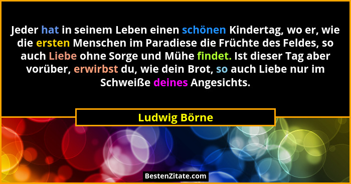 Jeder hat in seinem Leben einen schönen Kindertag, wo er, wie die ersten Menschen im Paradiese die Früchte des Feldes, so auch Liebe oh... - Ludwig Börne