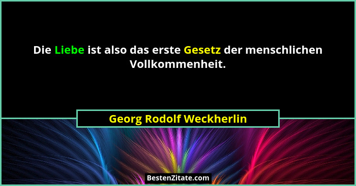 Die Liebe ist also das erste Gesetz der menschlichen Vollkommenheit.... - Georg Rodolf Weckherlin