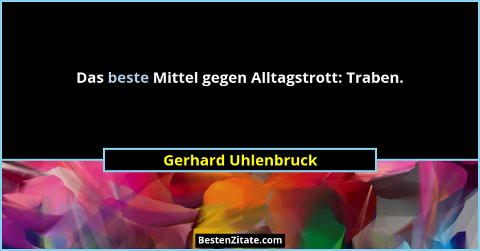 Das beste Mittel gegen Alltagstrott: Traben.... - Gerhard Uhlenbruck