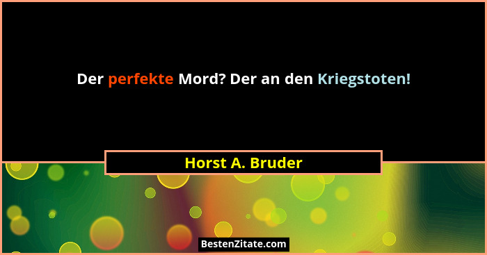 Der perfekte Mord? Der an den Kriegstoten!... - Horst A. Bruder