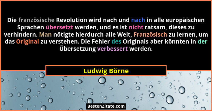 Die französische Revolution wird nach und nach in alle europäischen Sprachen übersetzt werden, und es ist nicht ratsam, dieses zu verhi... - Ludwig Börne