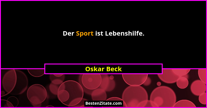Der Sport ist Lebenshilfe.... - Oskar Beck
