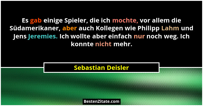 Es gab einige Spieler, die ich mochte, vor allem die Südamerikaner, aber auch Kollegen wie Philipp Lahm und Jens Jeremies. Ich wol... - Sebastian Deisler