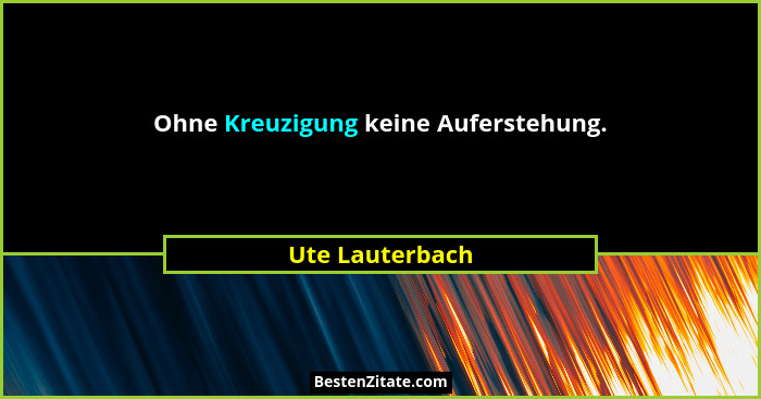 Ohne Kreuzigung keine Auferstehung.... - Ute Lauterbach