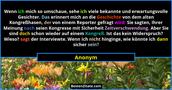 Wenn ich mich so umschaue, sehe ich viele bekannte und erwartungsvolle Gesichter. Das erinnert mich an die Geschichte von dem alten Kongreßha... - Anonym