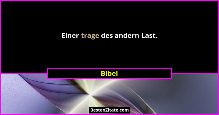 Einer trage des andern Last.... - Bibel