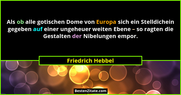 Als ob alle gotischen Dome von Europa sich ein Stelldichein gegeben auf einer ungeheuer weiten Ebene – so ragten die Gestalten der... - Friedrich Hebbel