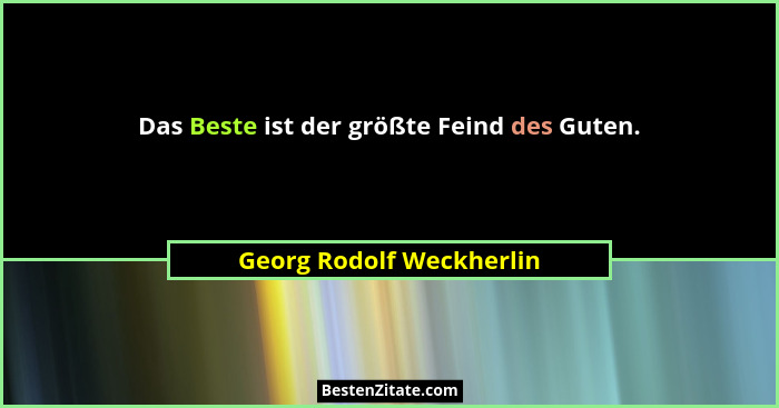 Das Beste ist der größte Feind des Guten.... - Georg Rodolf Weckherlin