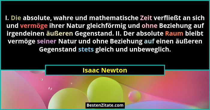 I. Die absolute, wahre und mathematische Zeit verfließt an sich und vermöge ihrer Natur gleichförmig und ohne Beziehung auf irgendeinen... - Isaac Newton