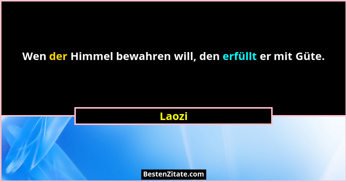 Wen der Himmel bewahren will, den erfüllt er mit Güte.... - Laozi