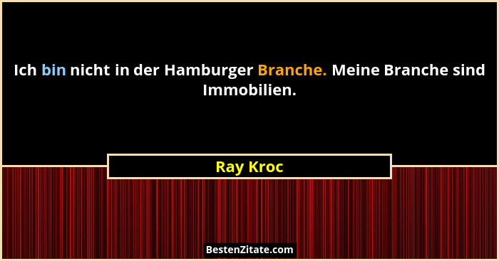 Ich bin nicht in der Hamburger Branche. Meine Branche sind Immobilien.... - Ray Kroc