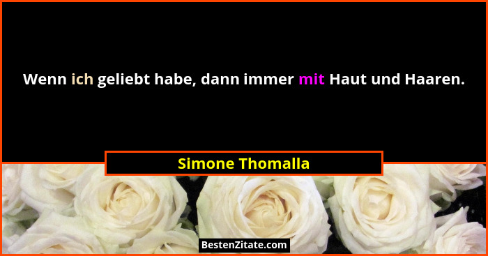 Wenn ich geliebt habe, dann immer mit Haut und Haaren.... - Simone Thomalla