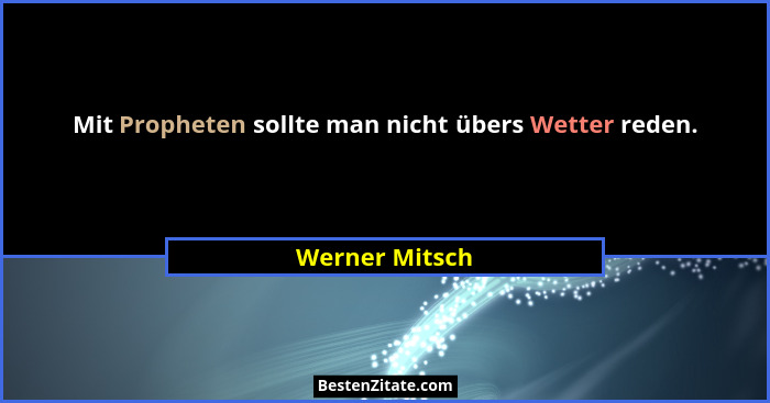 Mit Propheten sollte man nicht übers Wetter reden.... - Werner Mitsch